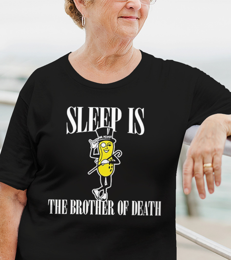 Mr Peanut Sleep Is The Brother Of Death T-Shirt