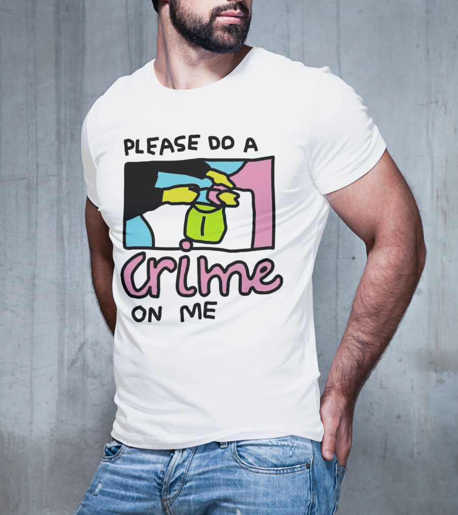 Please Do A Crime On Me Colorful Graphic Hands T-Shirt