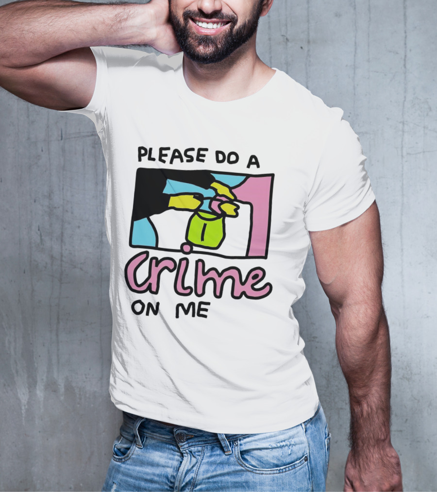 Please Do A Crime On Me Colorful Graphic Hands T-Shirt