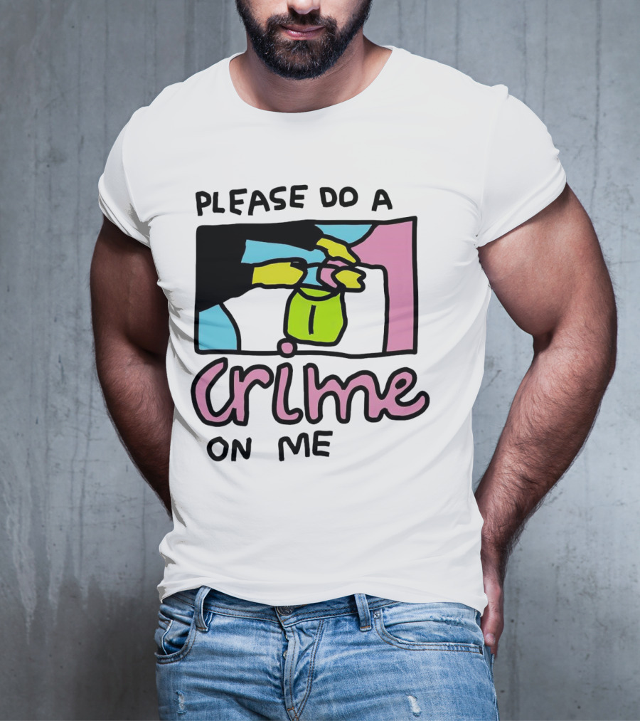 Please Do A Crime On Me Colorful Graphic Hands T-Shirt