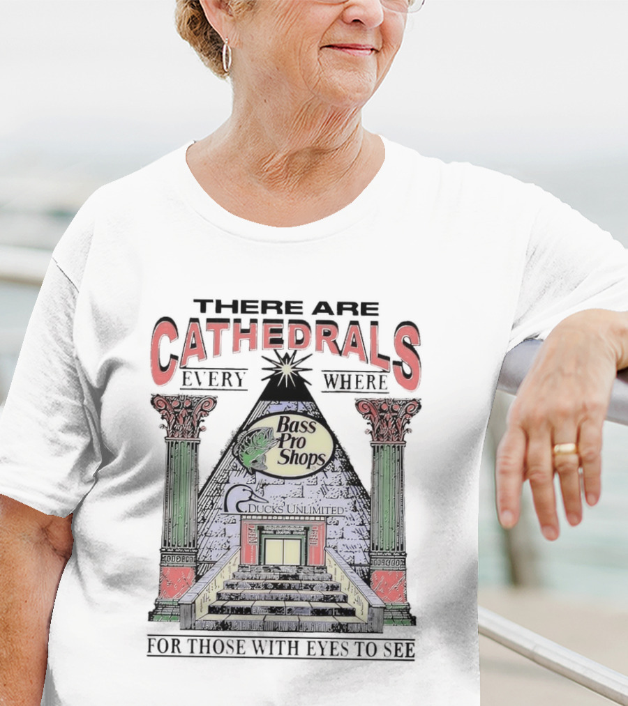 There Are Cathedrals Everywhere Bass Pro Shops Ducks Unlimited For Those With Eyes To See T-Shirt