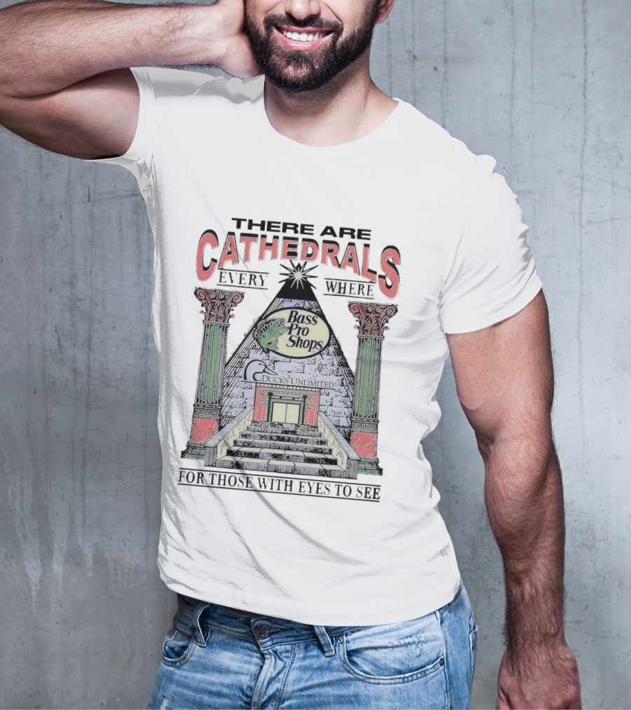There Are Cathedrals Everywhere Bass Pro Shops Ducks Unlimited For Those With Eyes To See T-Shirt