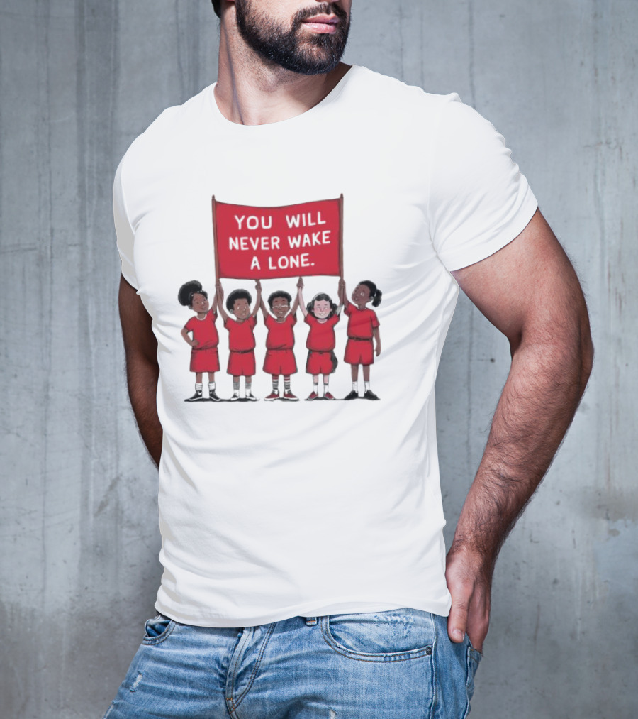 You Will Never Wake A Lone Children T-Shirt