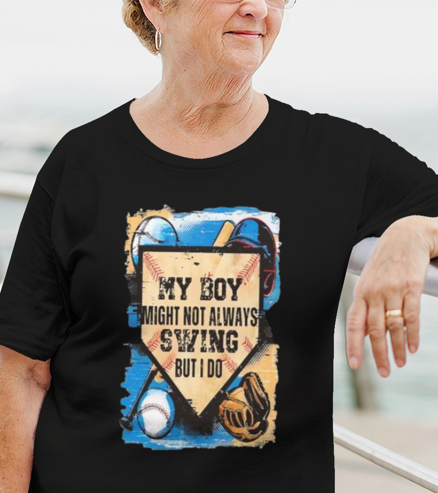 My Boy Might Not Always Swing Baseball Lover Sports Passion Enthusiast T-Shirt
