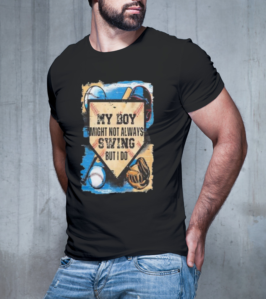 My Boy Might Not Always Swing Baseball Lover Sports Passion Enthusiast T-Shirt