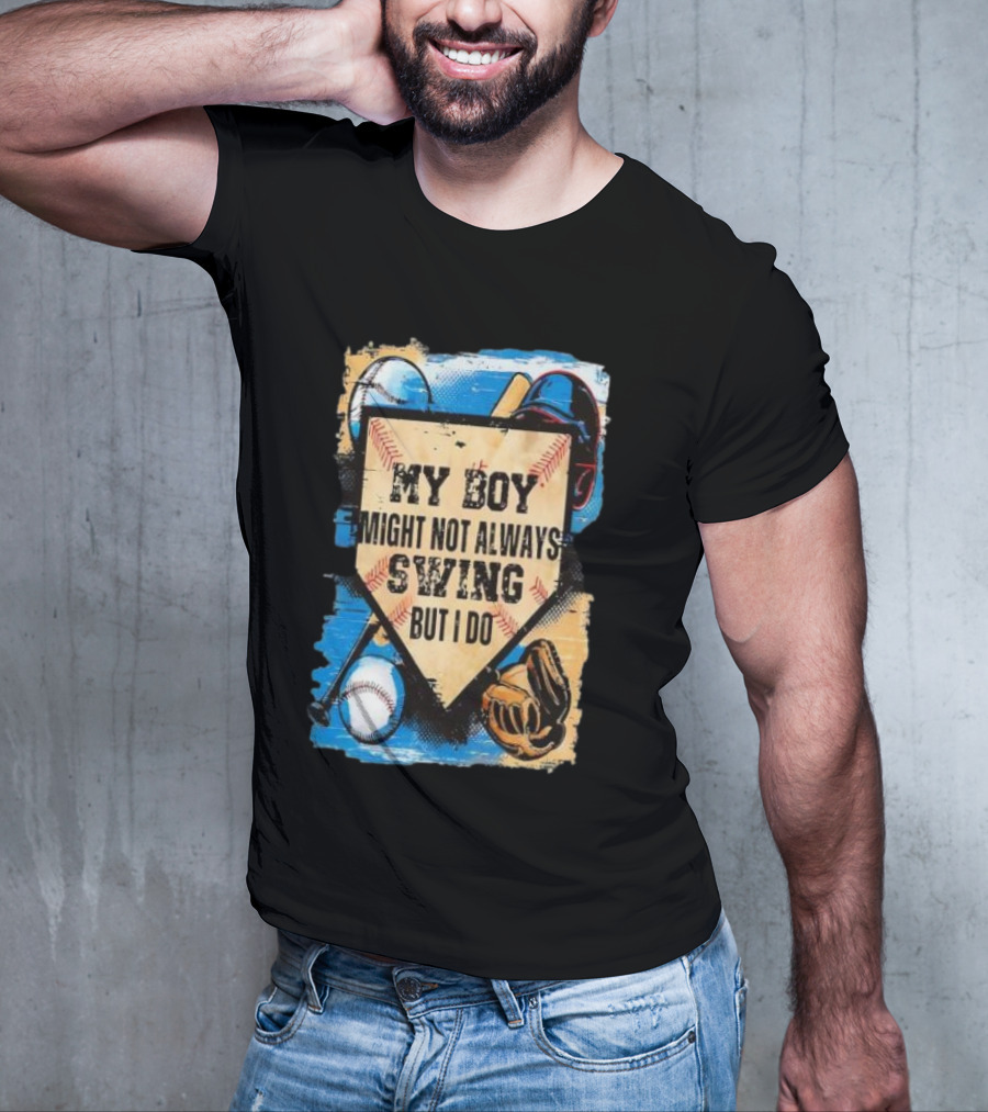 My Boy Might Not Always Swing Baseball Lover Sports Passion Enthusiast T-Shirt
