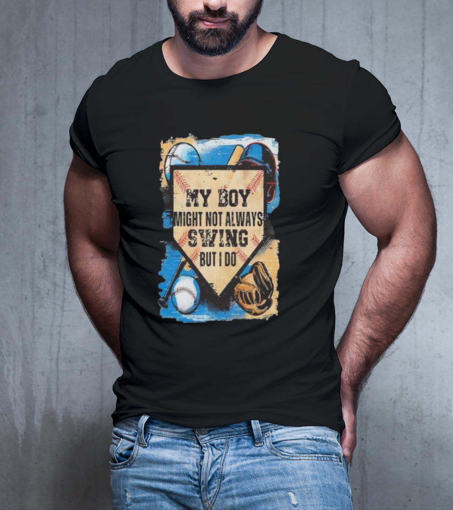 My Boy Might Not Always Swing Baseball Lover Sports Passion Enthusiast T-Shirt