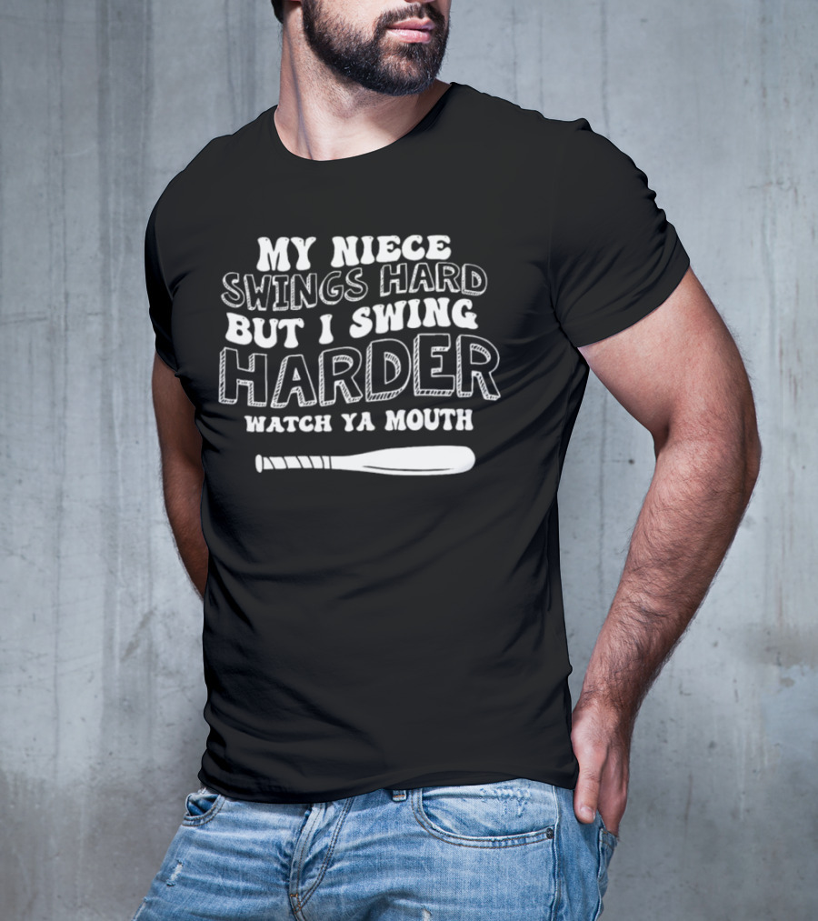My Niece Swings Hard But I Swing Harder Watch Ya Mouth Baseball Bat T-Shirt