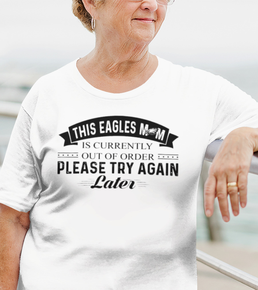 This Eagles Mom Is Currently Out Of Order Please Try Again Later T-Shirt
