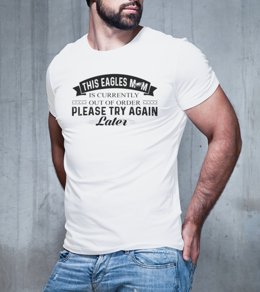 This Eagles Mom Is Currently Out Of Order Please Try Again Later T-Shirt