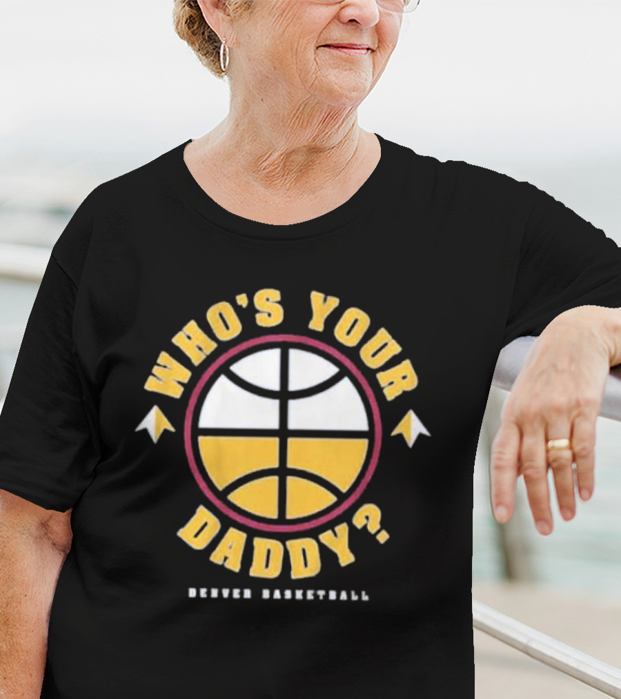Who's Your Daddy Denver Basketball T-Shirt