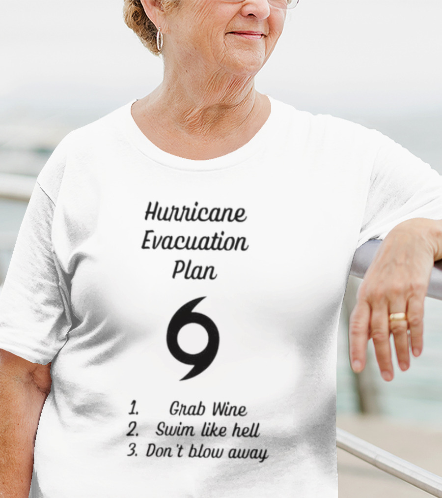 Hurricane Evacuation Plan Grab Wine Swim Like Hell Don’t Blow Away T-Shirt