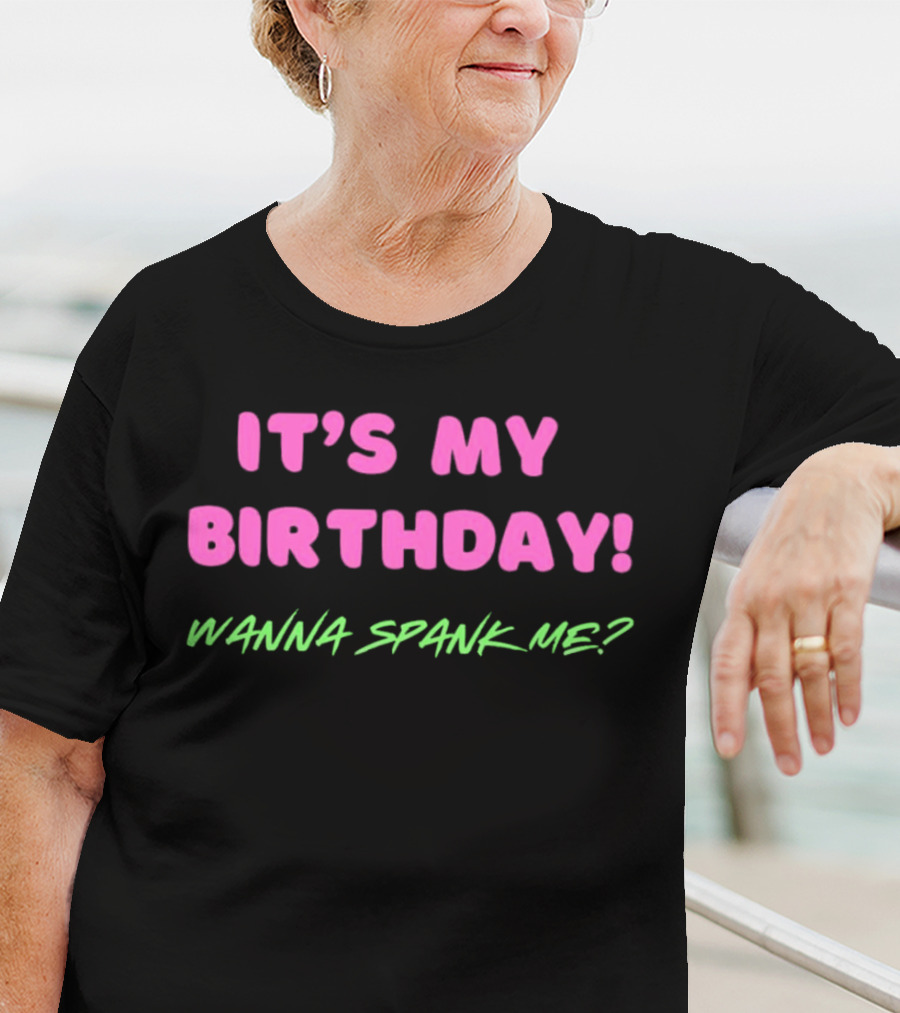 IT'S MY BIRTHDAY WANNA SPANK ME T-Shirt