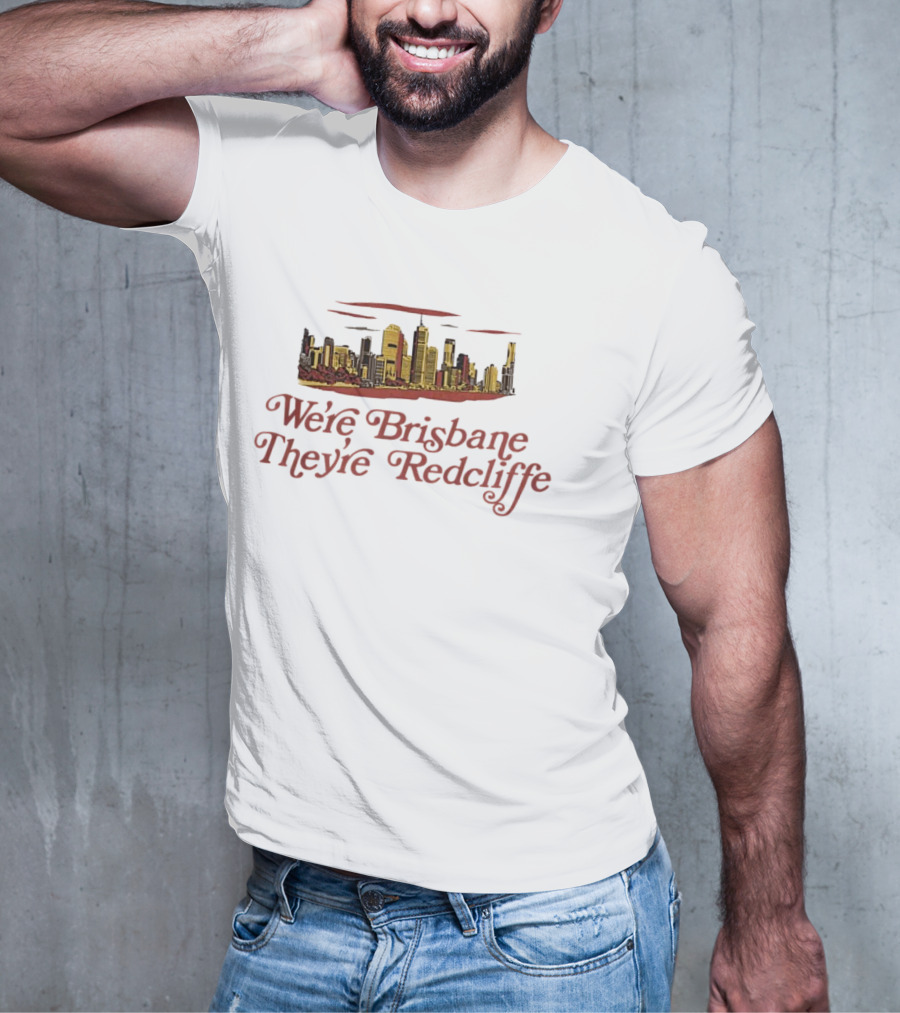 We’re Brisbane They’re Redcliffe Skyline T-Shirt