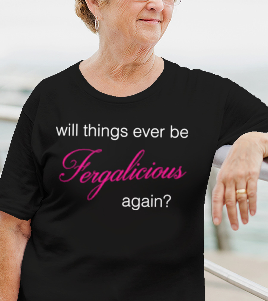 Will Things Ever Be Fergalicious Again Fergie Will.i.am T-Shirt