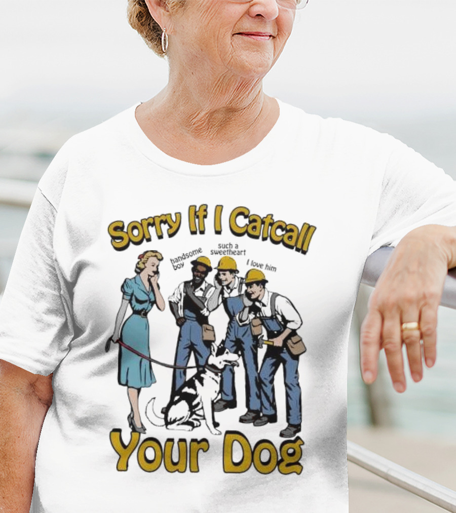 Sorry If I Catcall Your Dog Construction Workers Admire Sweetheart Dog T-Shirt