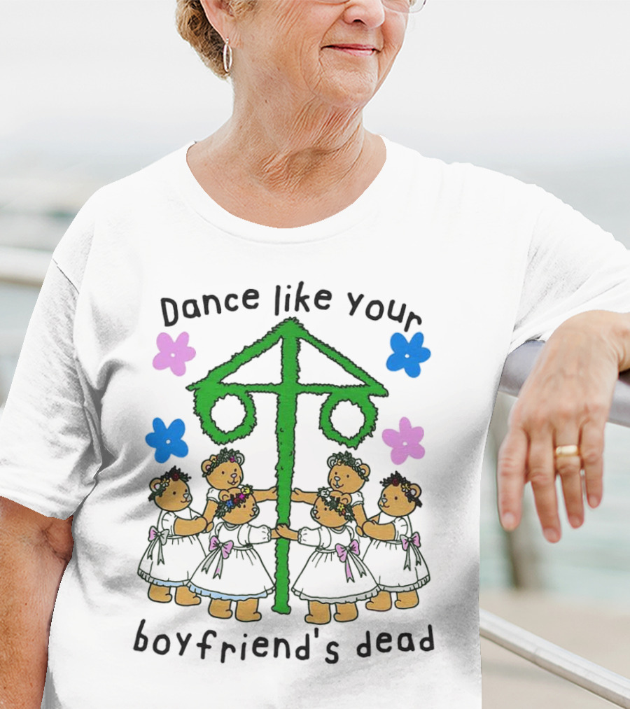 Dance Like Your Boyfriend’s Dead Funny Bear Dance With Flowers And Maypole T-Shirt