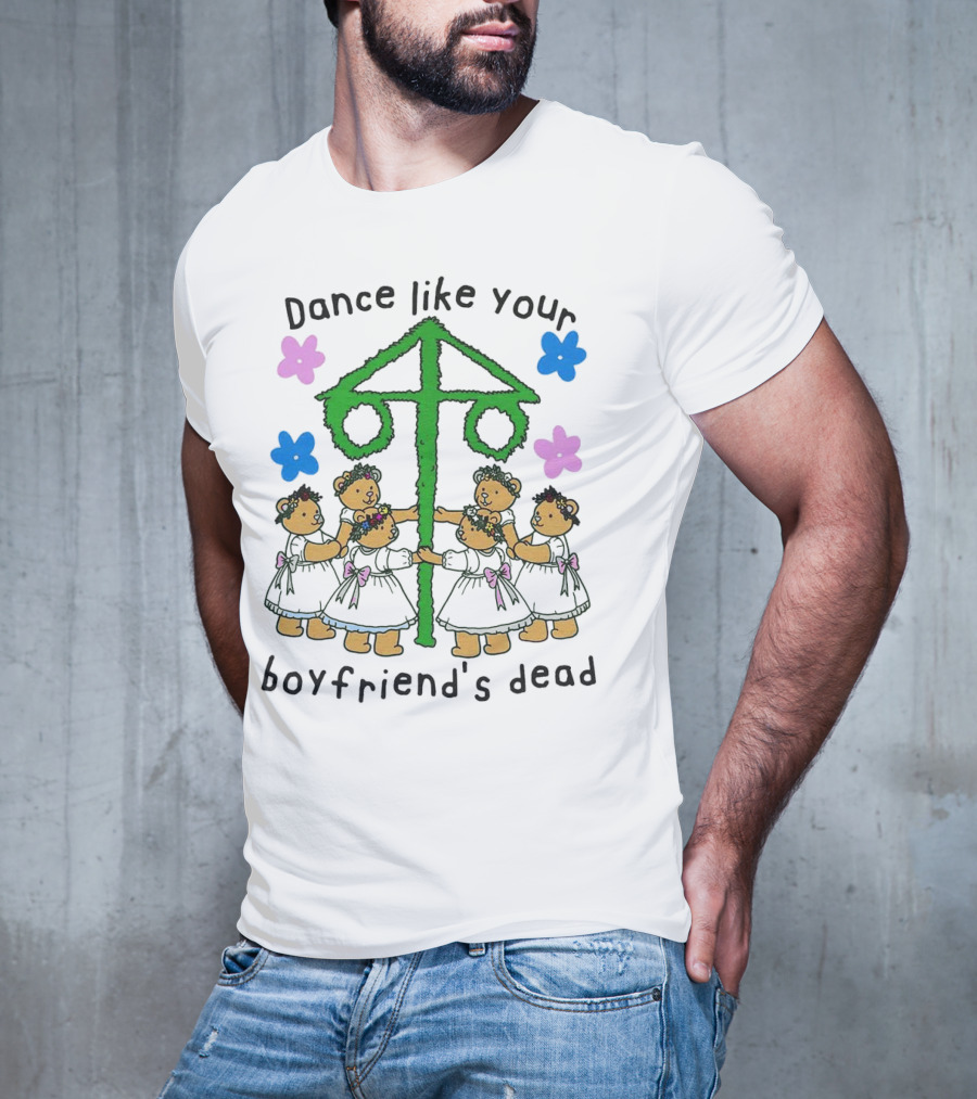 Dance Like Your Boyfriend’s Dead Funny Bear Dance With Flowers And Maypole T-Shirt