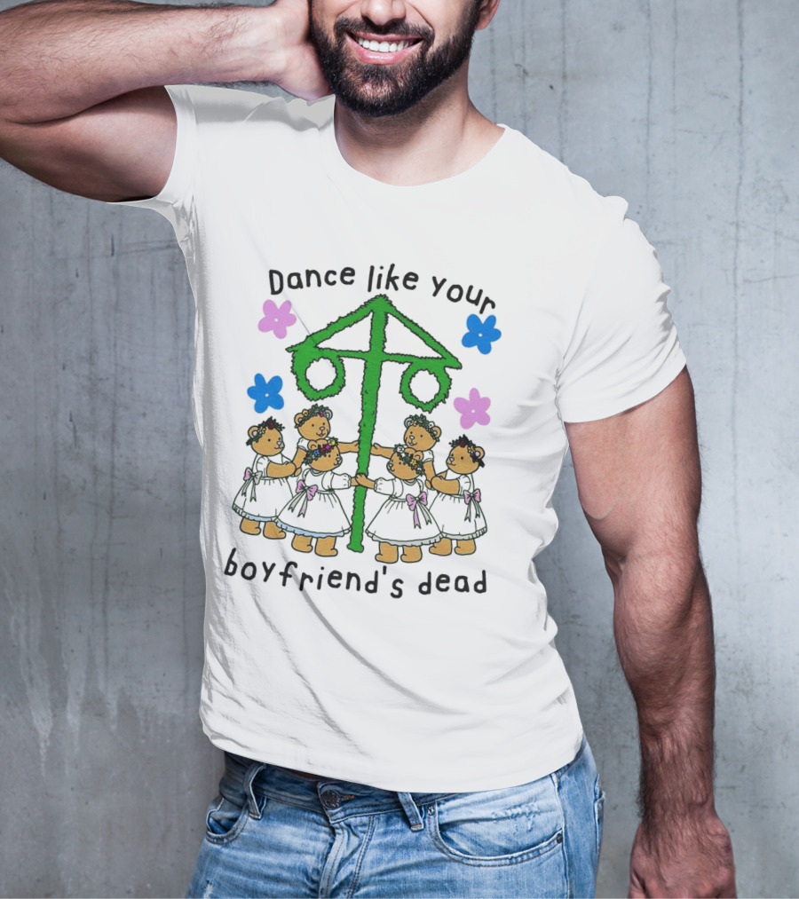 Dance Like Your Boyfriend’s Dead Funny Bear Dance With Flowers And Maypole T-Shirt
