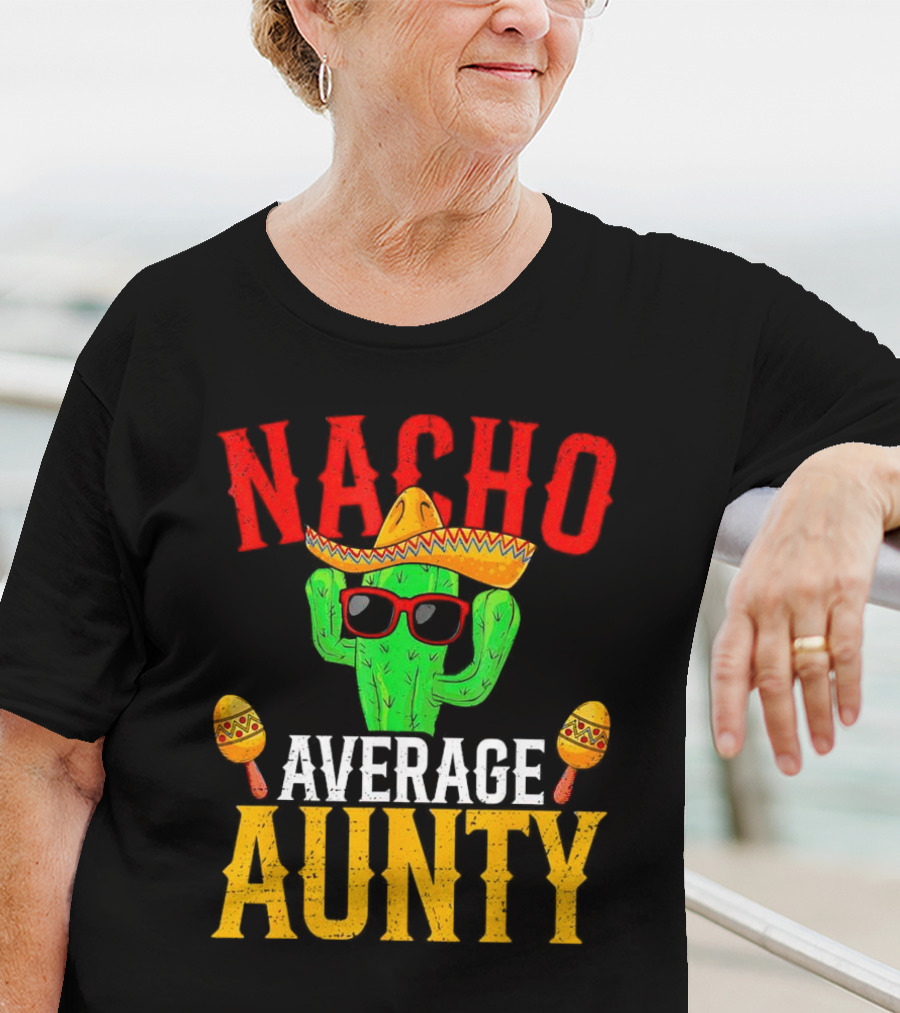 Nacho Average Aunty Cactus With Sombrero And Maracas Fiesta Fun T-Shirt
