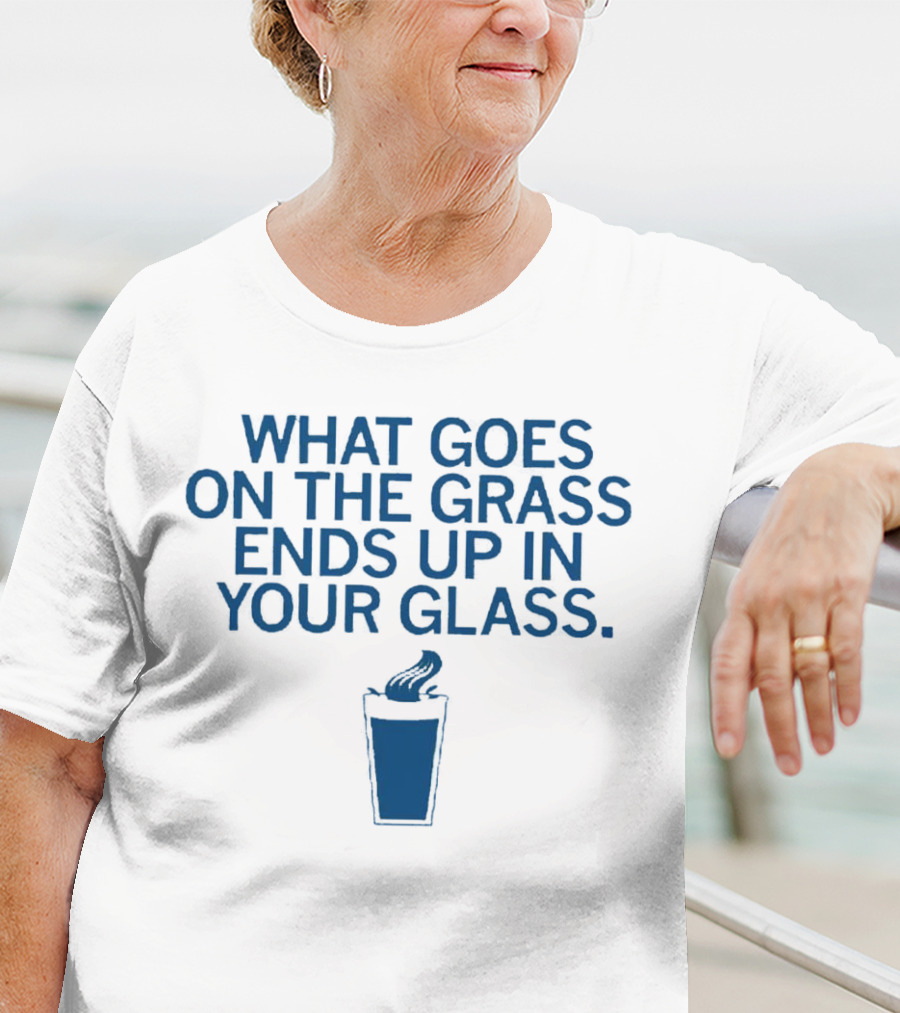 What Goes On The Grass Ends Up In Your Glass Smoke Concept T-Shirt
