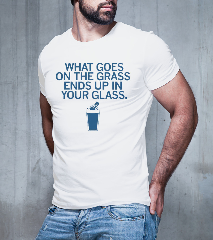 What Goes On The Grass Ends Up In Your Glass Smoke Concept T-Shirt