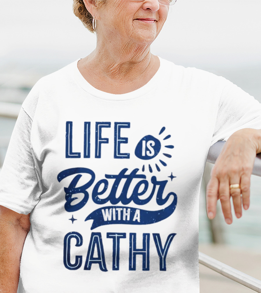 Life Is Better With A Cathy T-Shirt