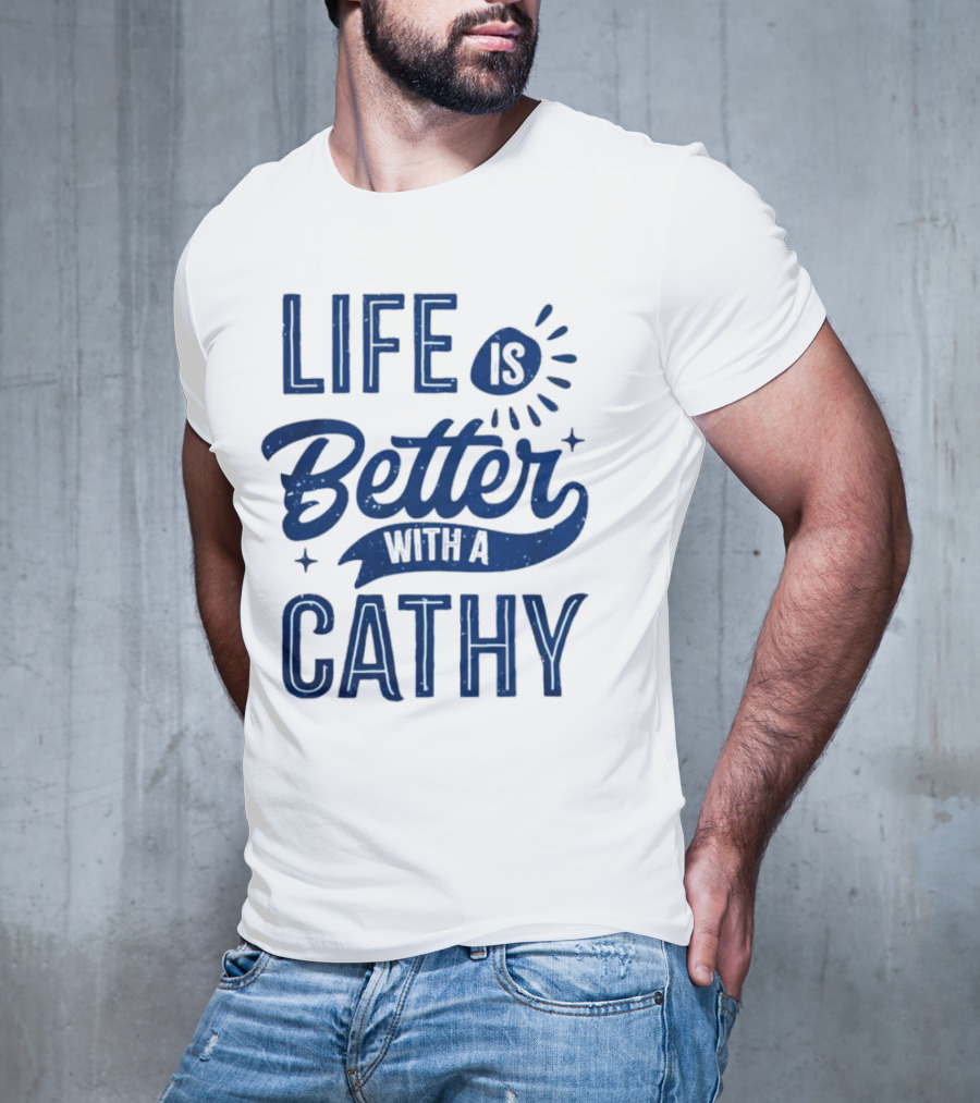Life Is Better With A Cathy T-Shirt