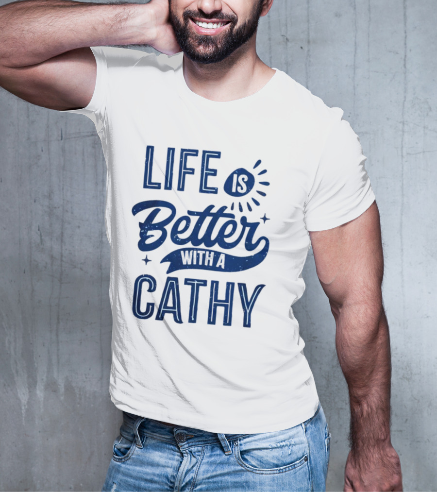 Life Is Better With A Cathy T-Shirt