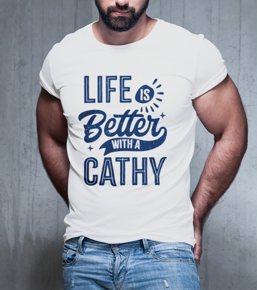 Life Is Better With A Cathy T-Shirt