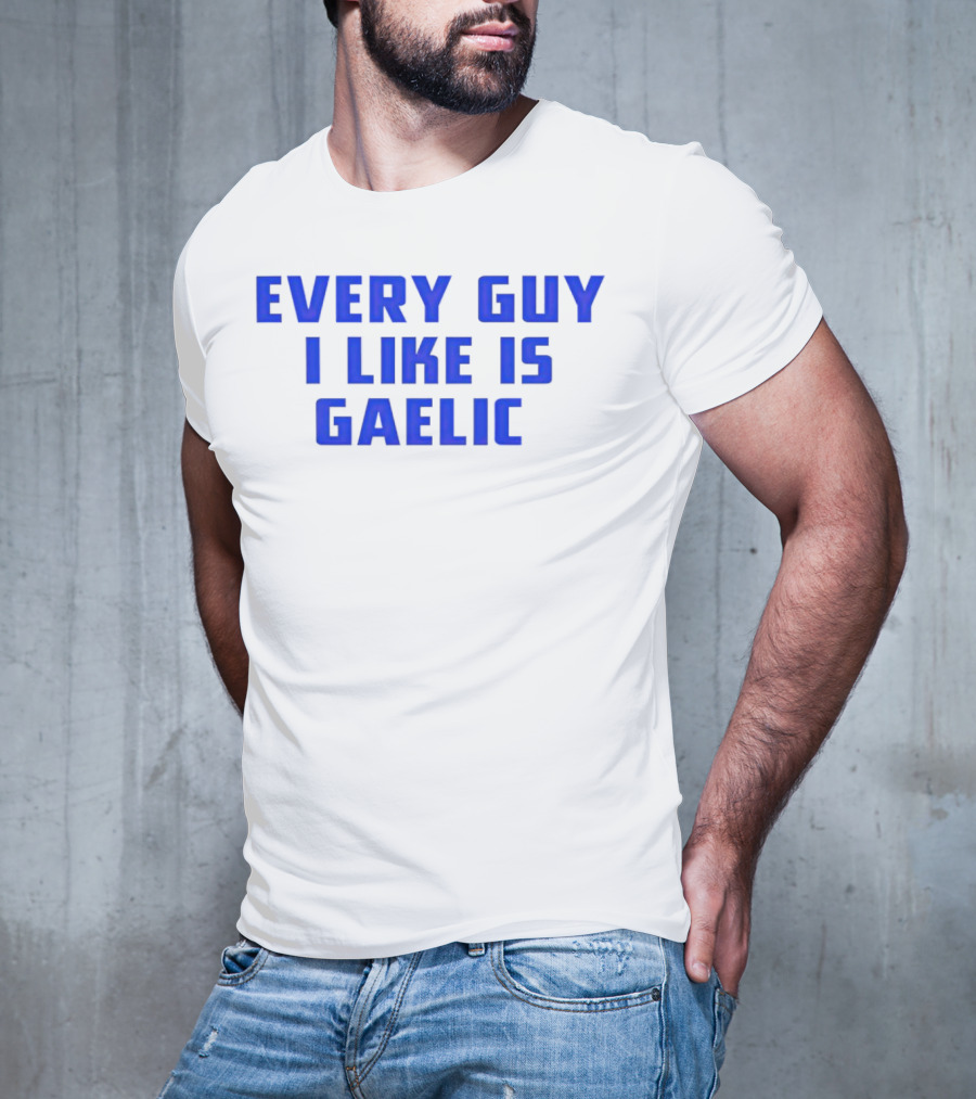 Every Guy I Like Is Gaelic Blue Letters T-Shirt