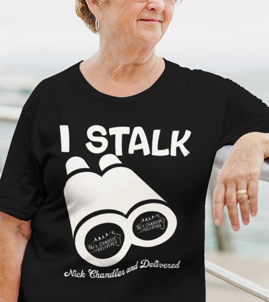 I Stalk Nick Chandler And Delivered Binoculars T-Shirt