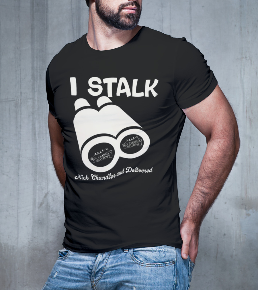 I Stalk Nick Chandler And Delivered Binoculars T-Shirt