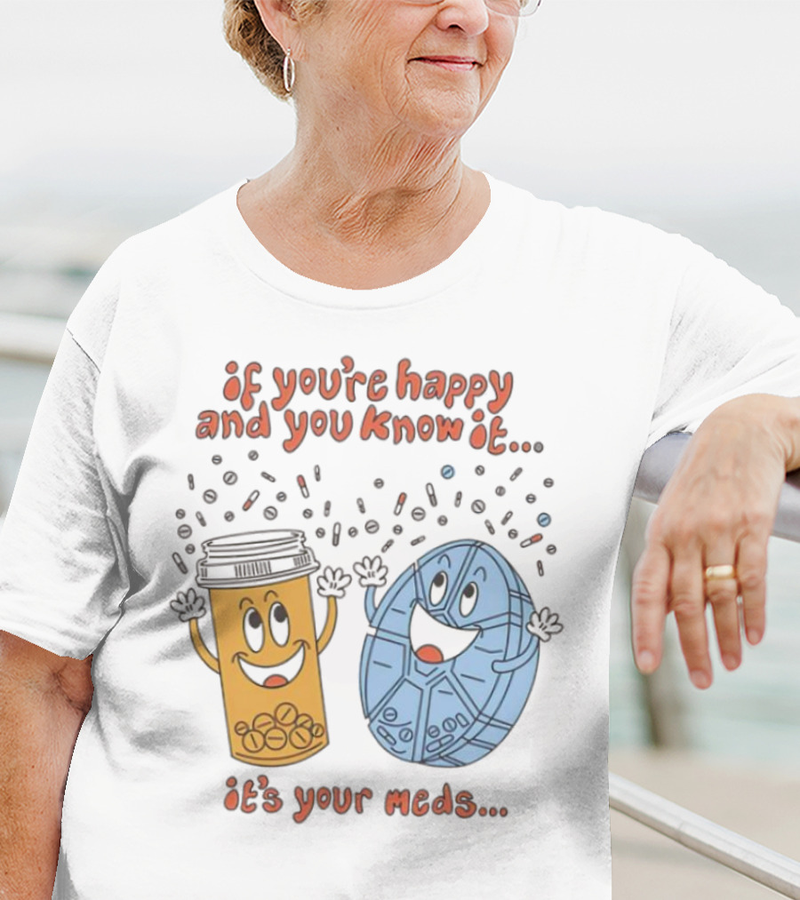 If You’re Happy And You Know It It’s Your Meds Dancing Capsule And Pill Bottle T-Shirt