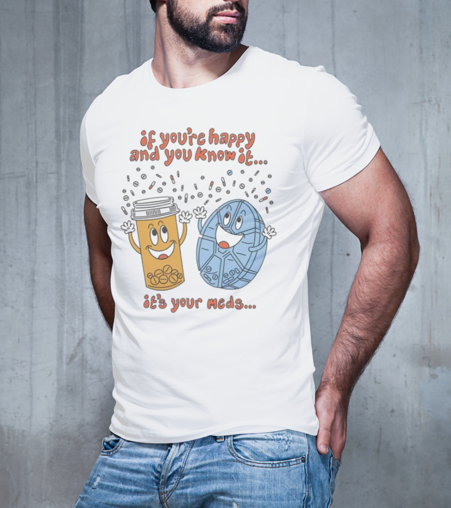 If You’re Happy And You Know It It’s Your Meds Dancing Capsule And Pill Bottle T-Shirt