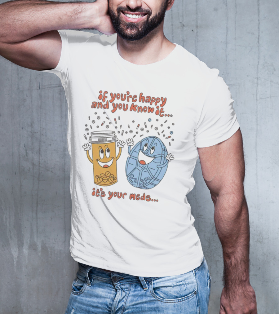 If You’re Happy And You Know It It’s Your Meds Dancing Capsule And Pill Bottle T-Shirt