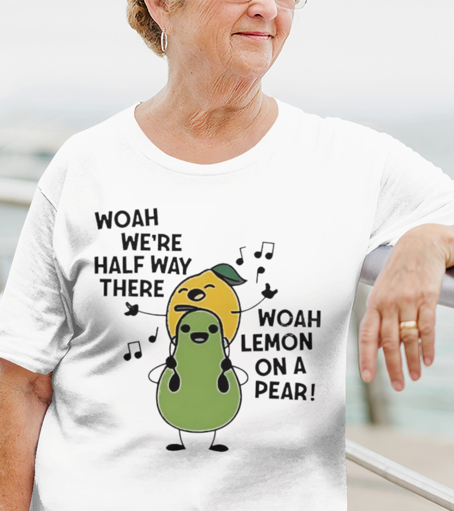 Woah We’re Half Way There Woah Lemon On A Pear Cute Singing Fruit Characters T-Shirt