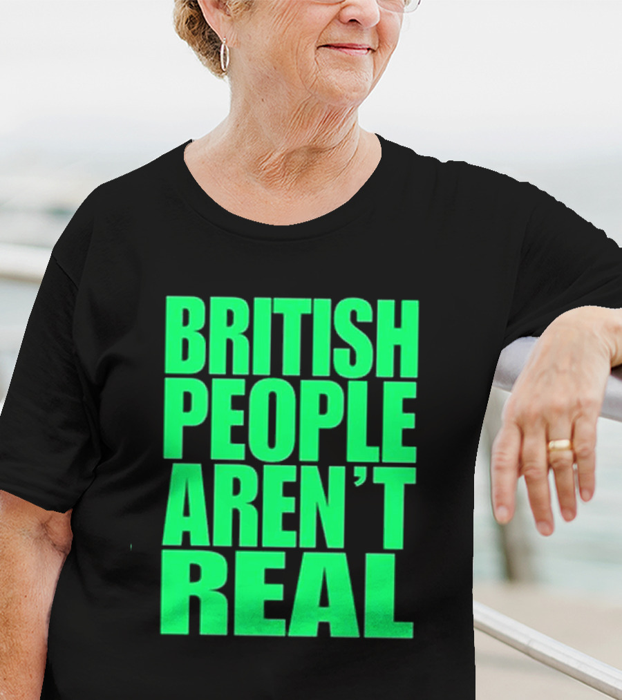 Abby British People Aren’t Real T-Shirt