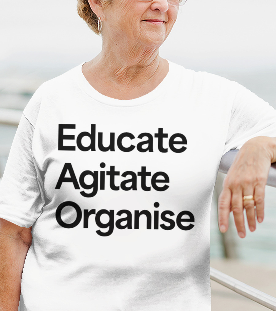 Educate Agitate Organise Message For Social Change T-Shirt