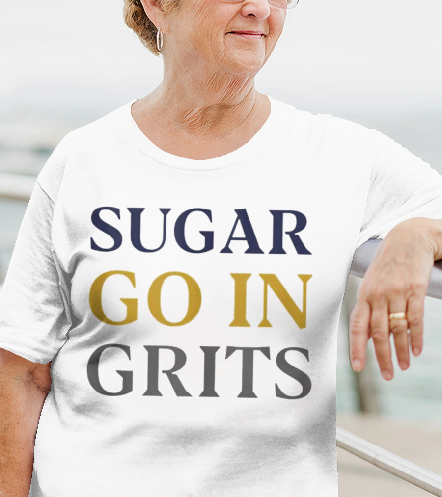 SUGAR GO IN GRITS T-Shirt