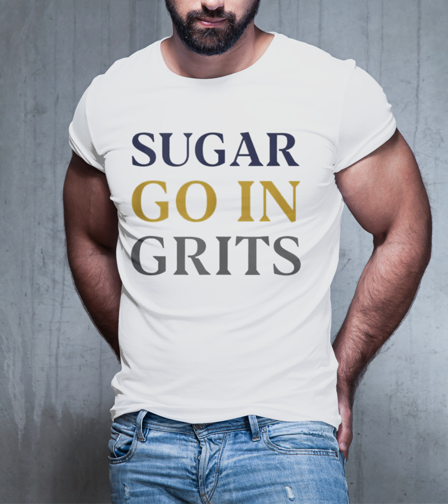 SUGAR GO IN GRITS T-Shirt