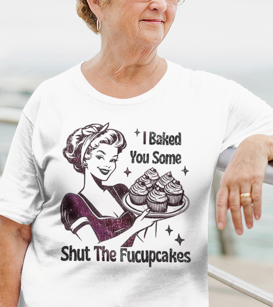 I Baked You Some Shut The Fucupcakes Retro Woman With Cupcakes T-Shirt