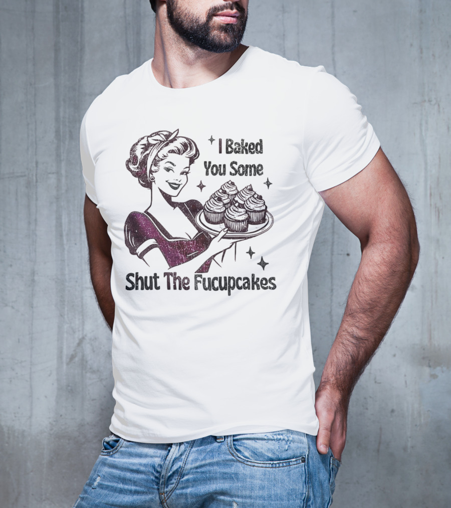I Baked You Some Shut The Fucupcakes Retro Woman With Cupcakes T-Shirt