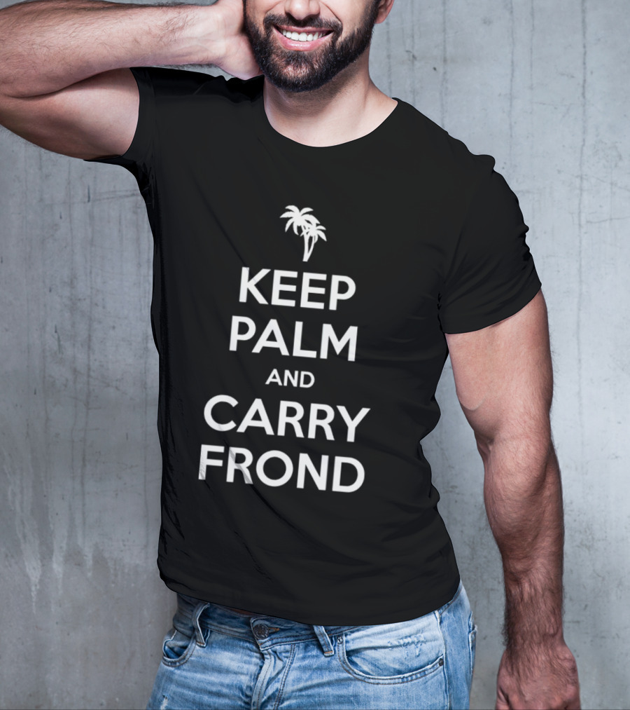 Keep Palm And Carry Frond With Palm Tree T-Shirt