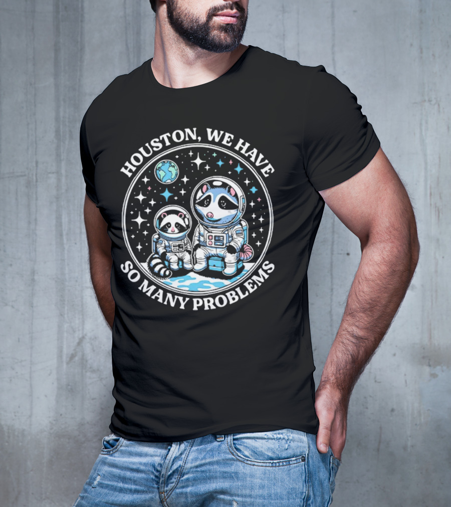 Houston We Have So Many Problems Astronaut Raccoons In Space T-Shirt