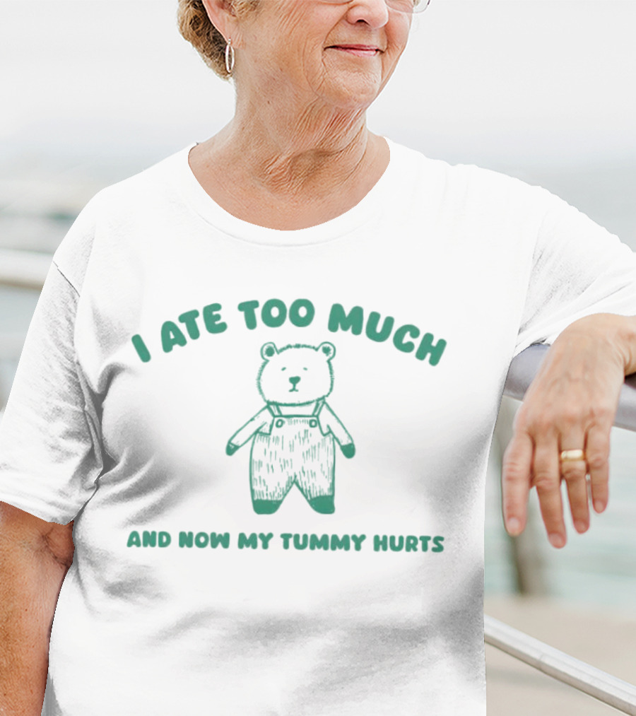I Ate Too Much And Now My Tummy Hurts Bear In Overalls T-Shirt