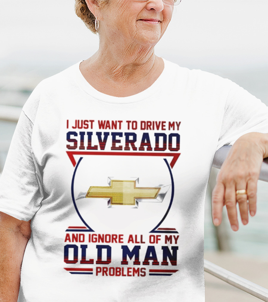 I Just Want To Drive My Chevrolet Silverado And Ignore All Of My Old Man Problems T-Shirt