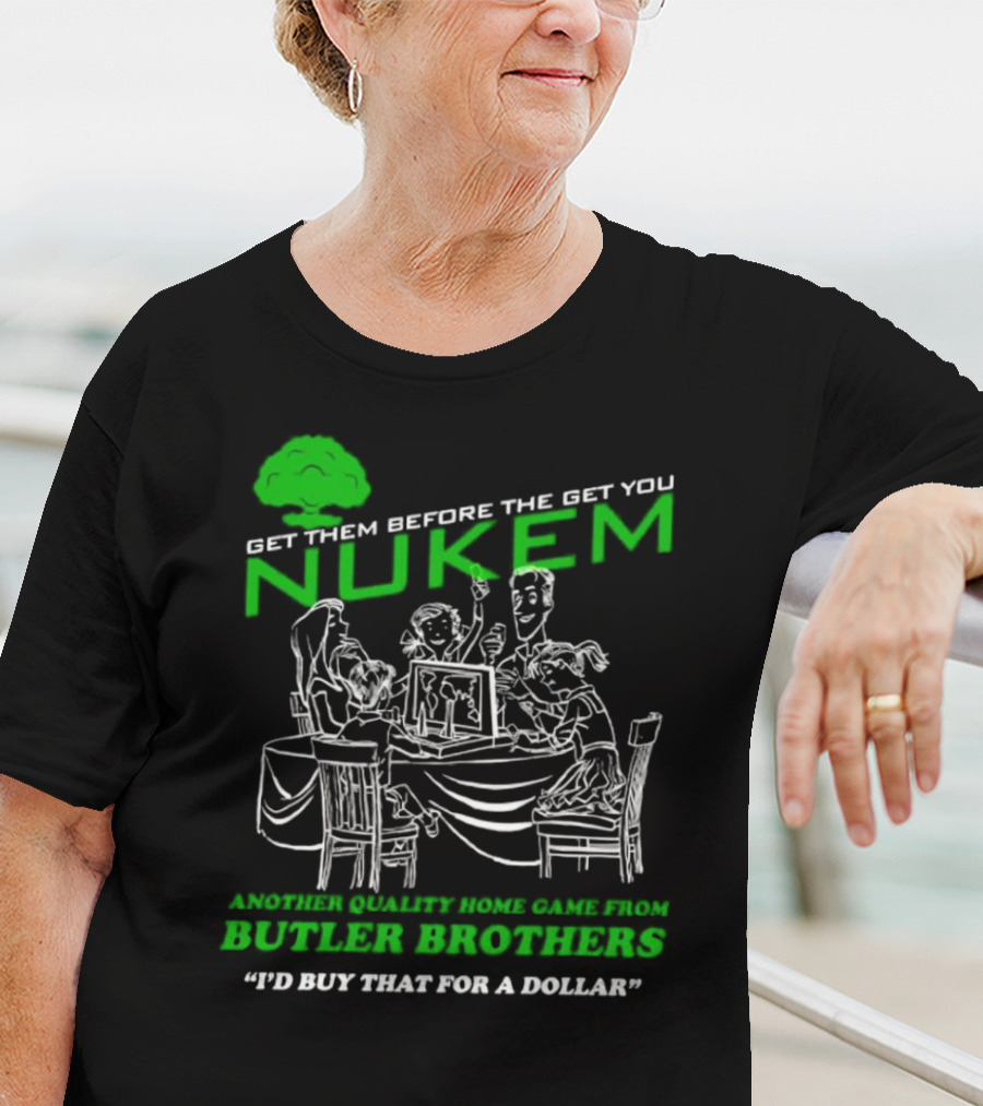 Get Them Before They Get You Nuken Butler Brothers Home Game I'd Buy That For A Dollar T-Shirt