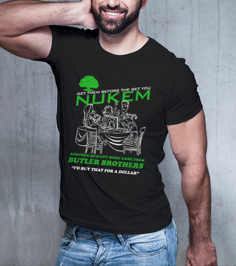 Get Them Before They Get You Nuken Butler Brothers Home Game I'd Buy That For A Dollar T-Shirt