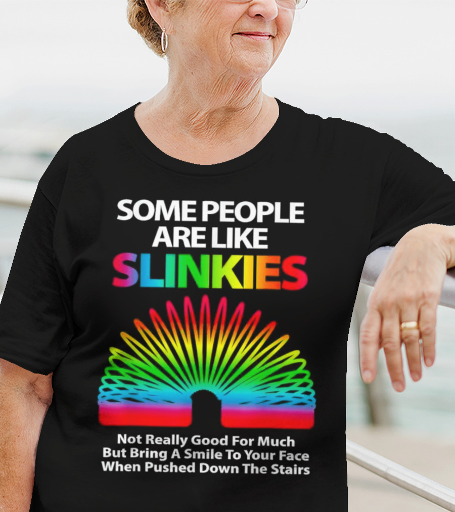 Some People Are Like Slinkies Not Really Good For Much But Bring A Smile When Pushed Down The Stairs T-Shirt